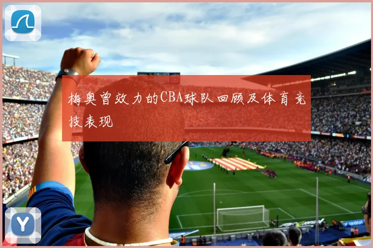 梅奥曾效力的CBA球队回顾及体育竞技表现