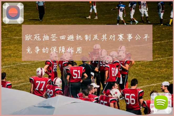 欧冠抽签回避机制及其对赛事公平竞争的保障作用