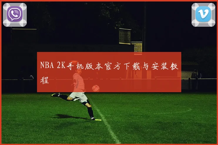 NBA 2K手机版本官方下载与安装教程